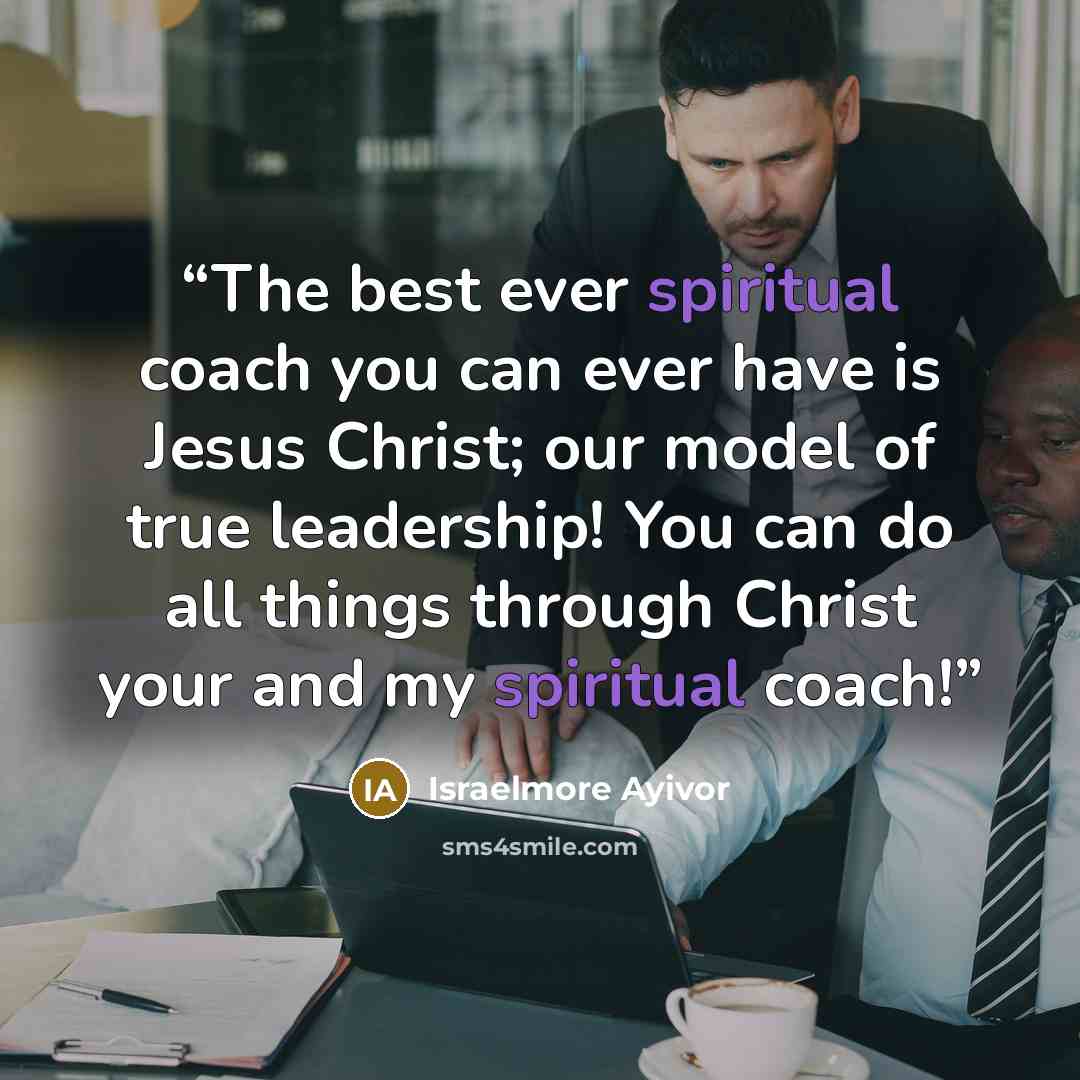 “The best ever spiritual coach you can ever have is Jesus Christ; our model of true leadership! You can do all things through Christ your and my spiritual coach!” quote by Israelmore Ayivor