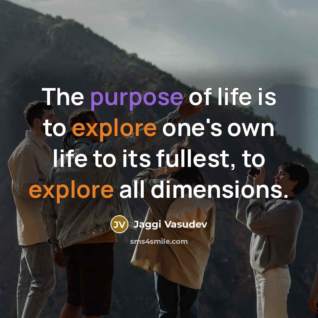 “The purpose of life is to explore one's own life…” quote by Jaggi Vasudev