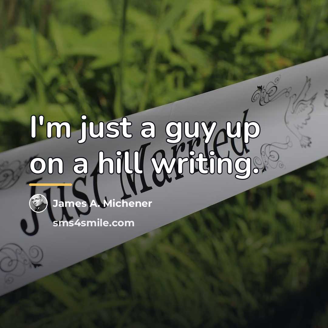 “I'm just a guy up on a hill writing.…” quote by James A. Michener