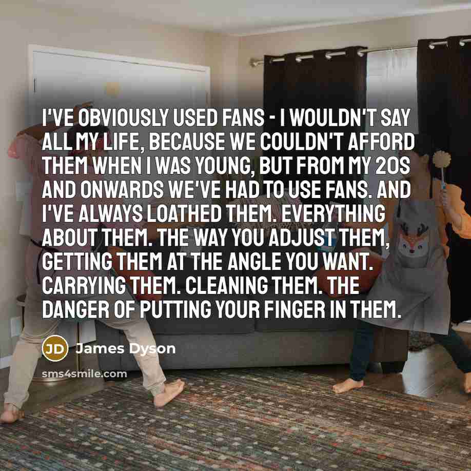 “I've obviously used fans - I wouldn't say all my…” quote by James Dyson
