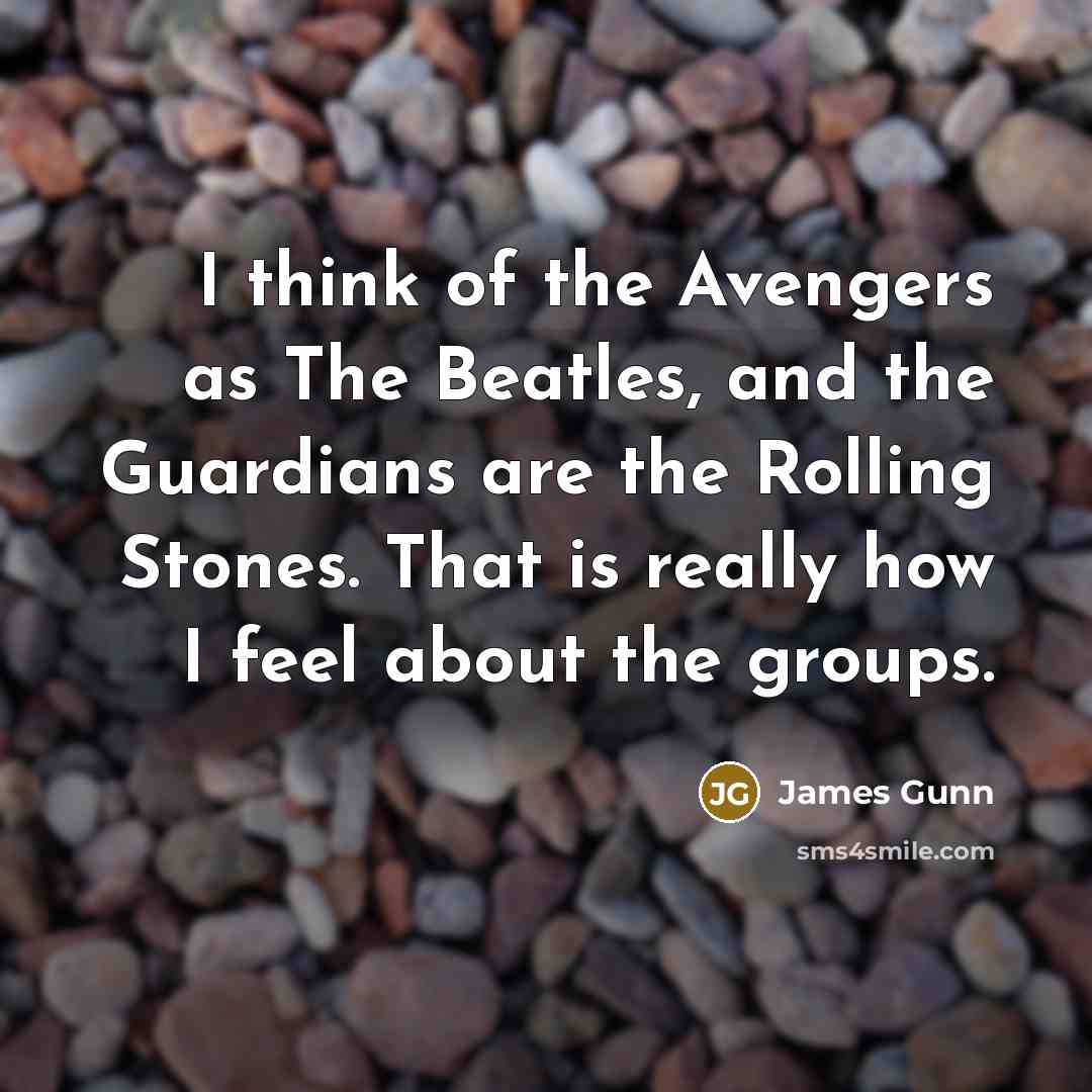 “I think of the Avengers as The Beatles, and the…” quote by James Gunn