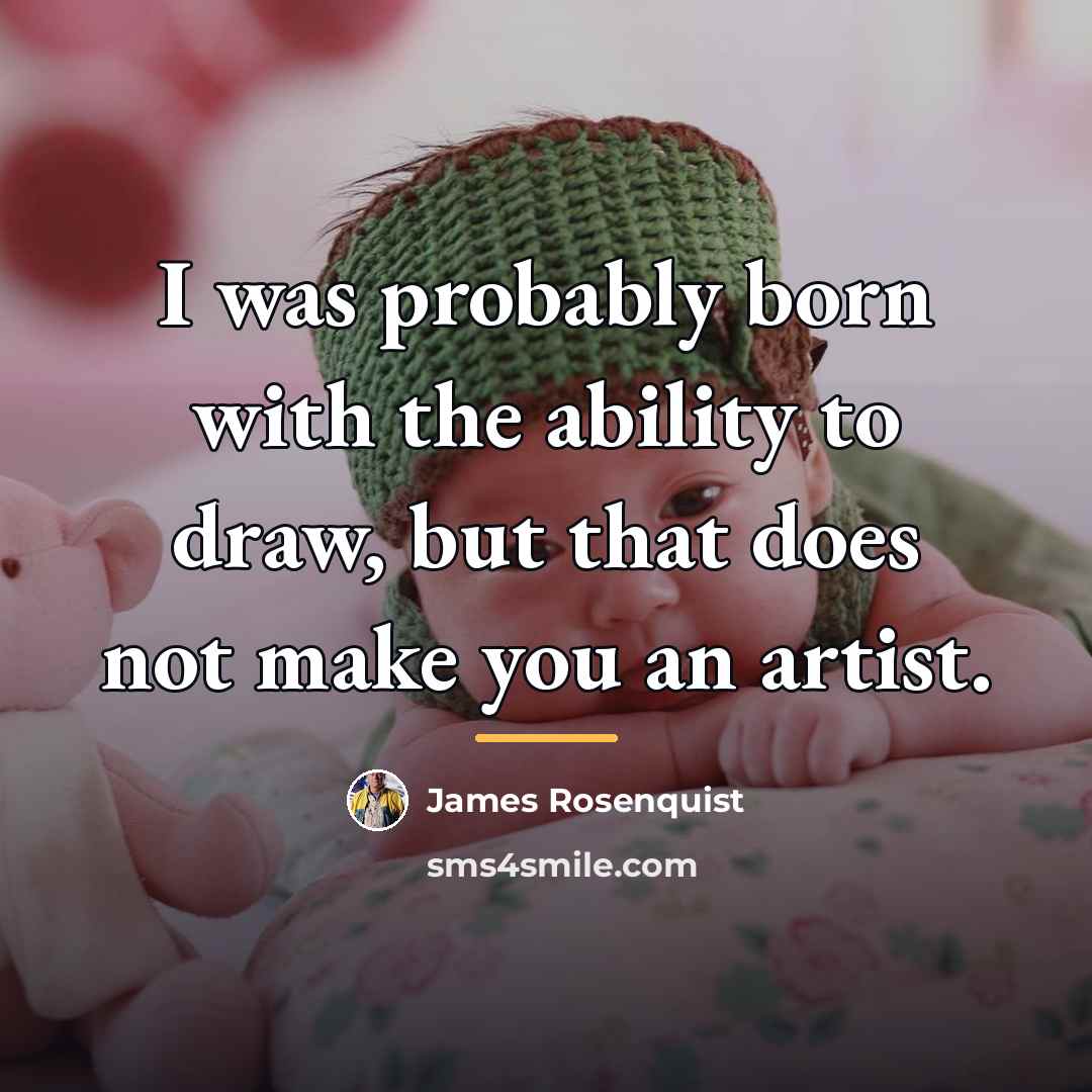 “I was probably born with the ability to draw, but…” quote by James Rosenquist