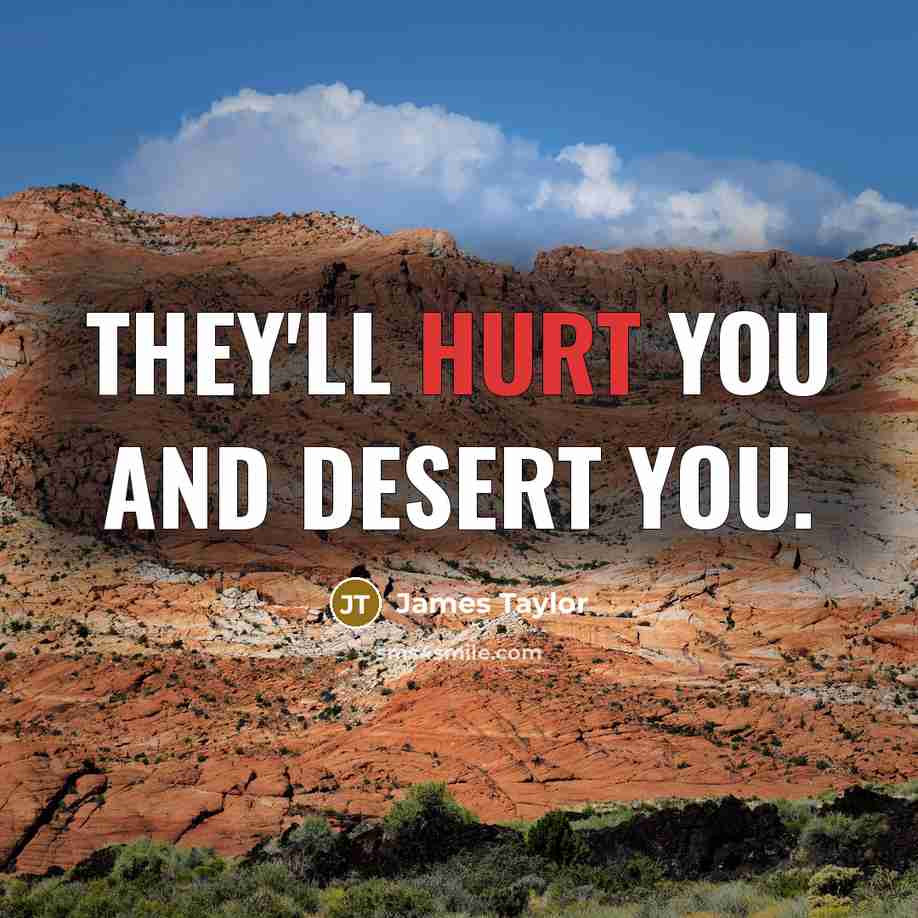 “They'll hurt you and desert you.…” quote by James Taylor
