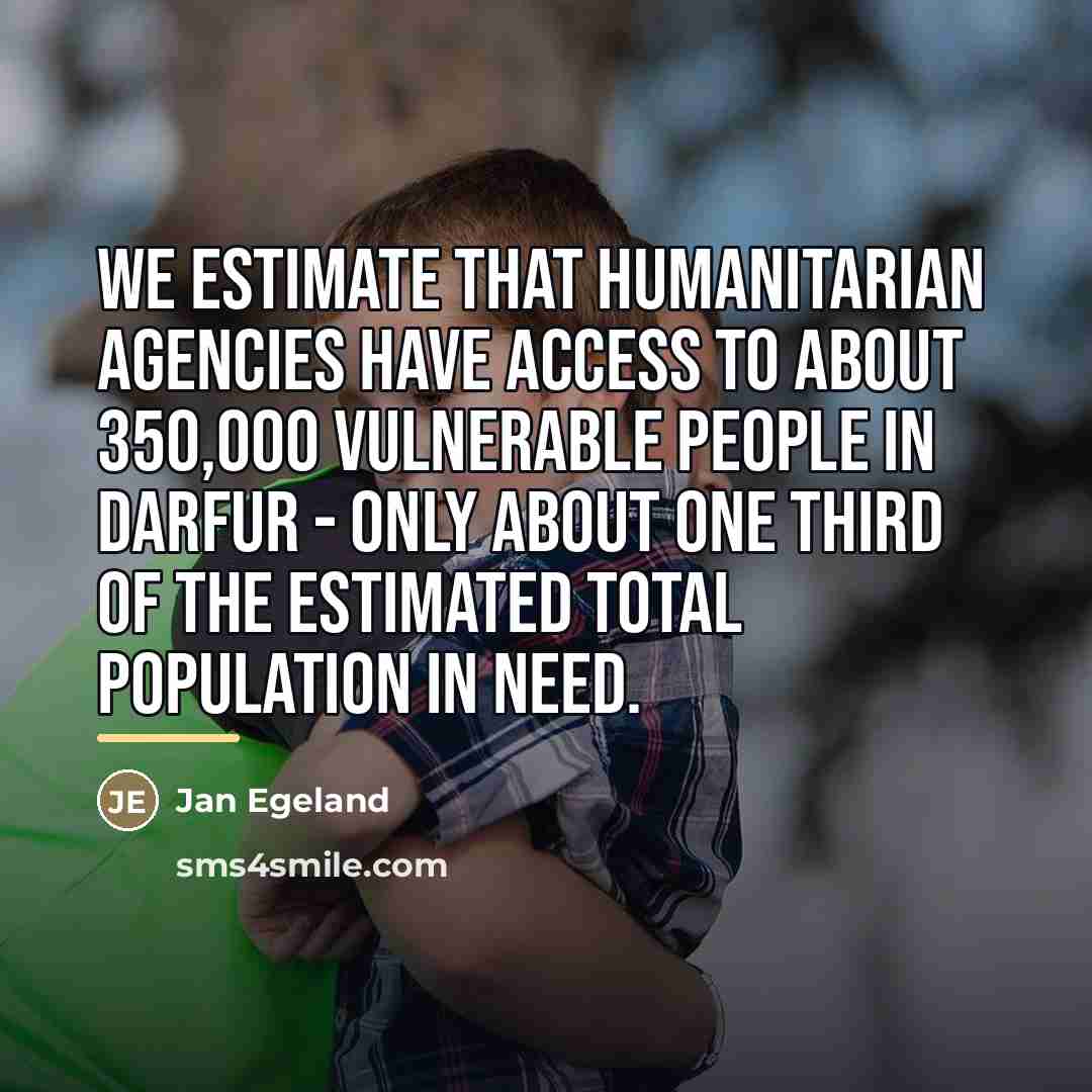 “We estimate that humanitarian agencies have access to about 350,000…” quote by Jan Egeland