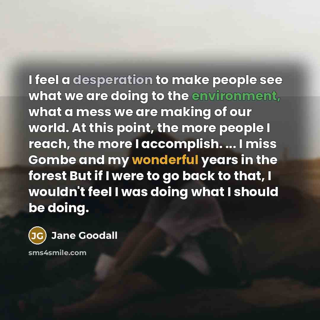 “I feel a desperation to make people see what we…” quote by Jane Goodall