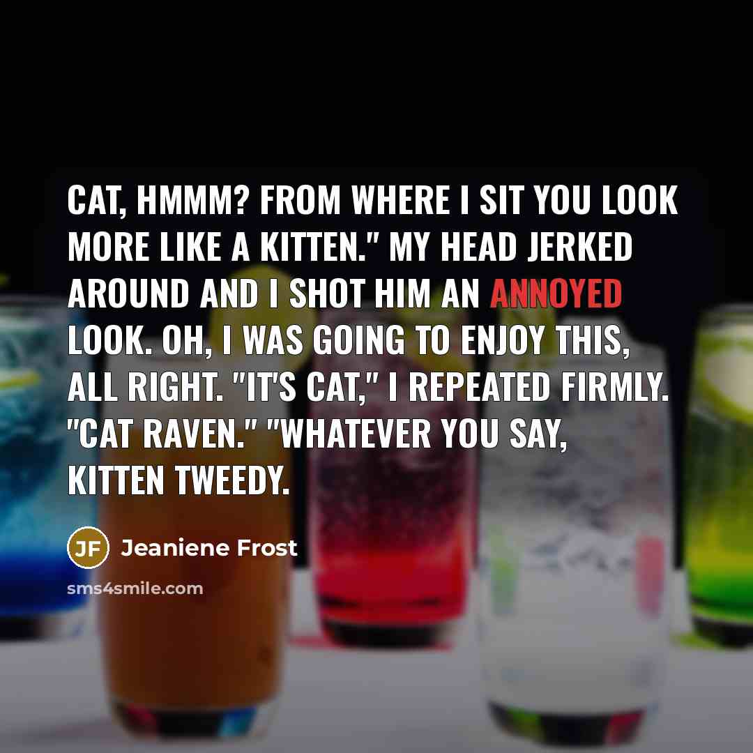 “Cat, hmmm? From where I sit you look more like…” quote by Jeaniene Frost