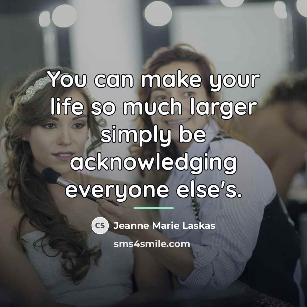 “You can make your life so much larger simply be…” quote by Jeanne Marie Laskas