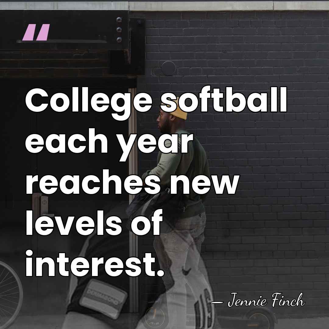 College softball each year reaches new levels of interest. - Jennie Finch