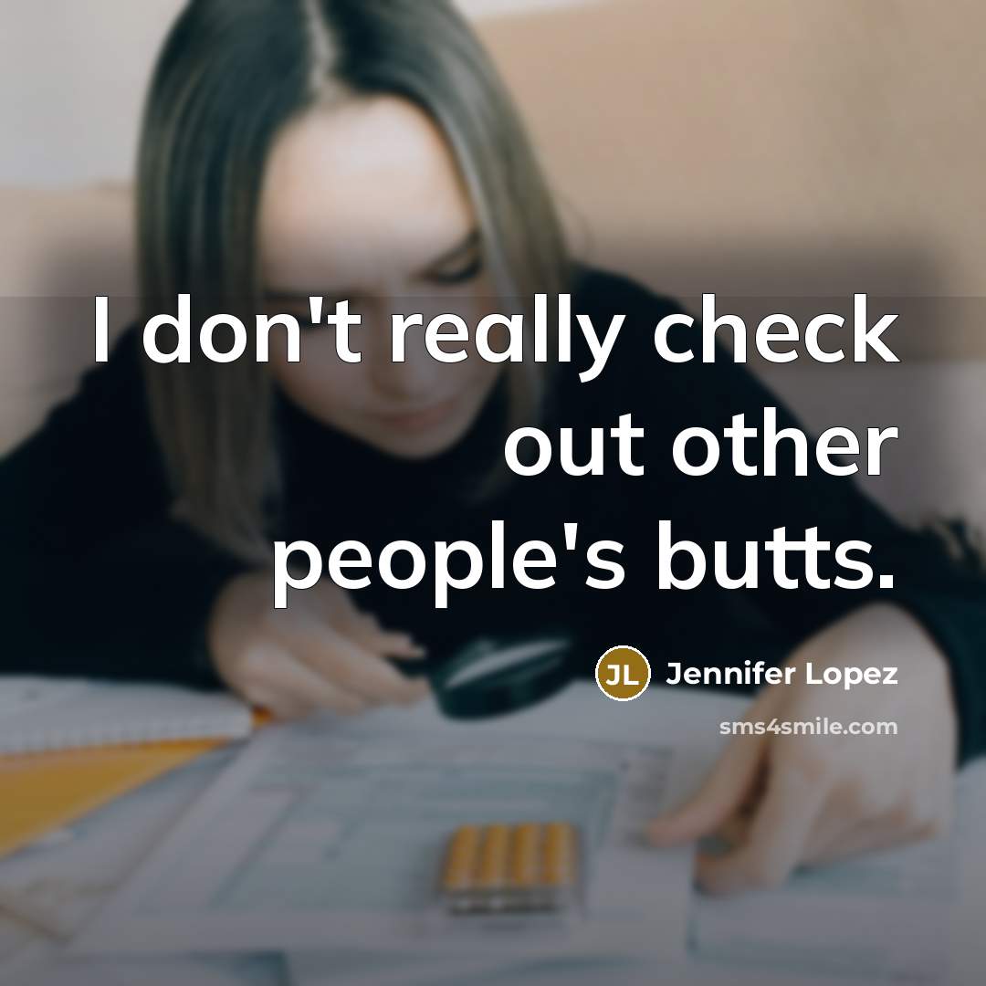 “I don't really check out other people's butts.” quote by Jennifer Lopez