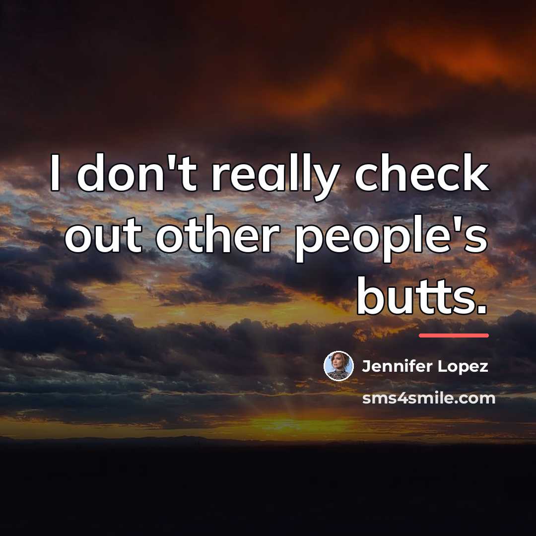 “I don't really check out other people's butts.…” quote by Jennifer Lopez