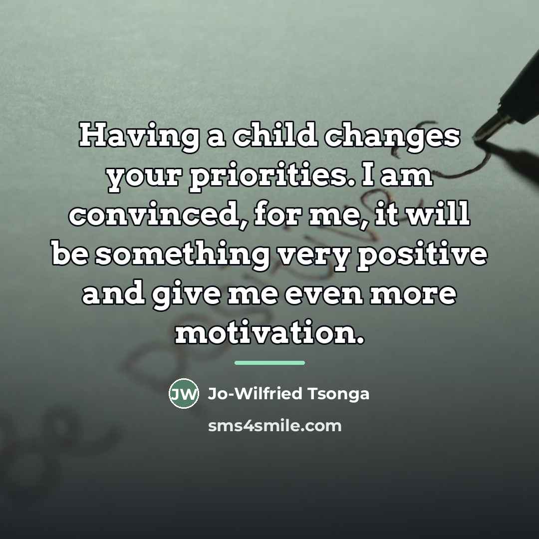 “Having a child changes your priorities. I am convinced, for…” quote by Jo-Wilfried Tsonga