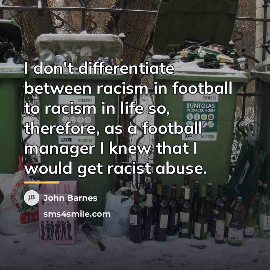 “I don't differentiate between racism in football to racism in…” quote by John Barnes
