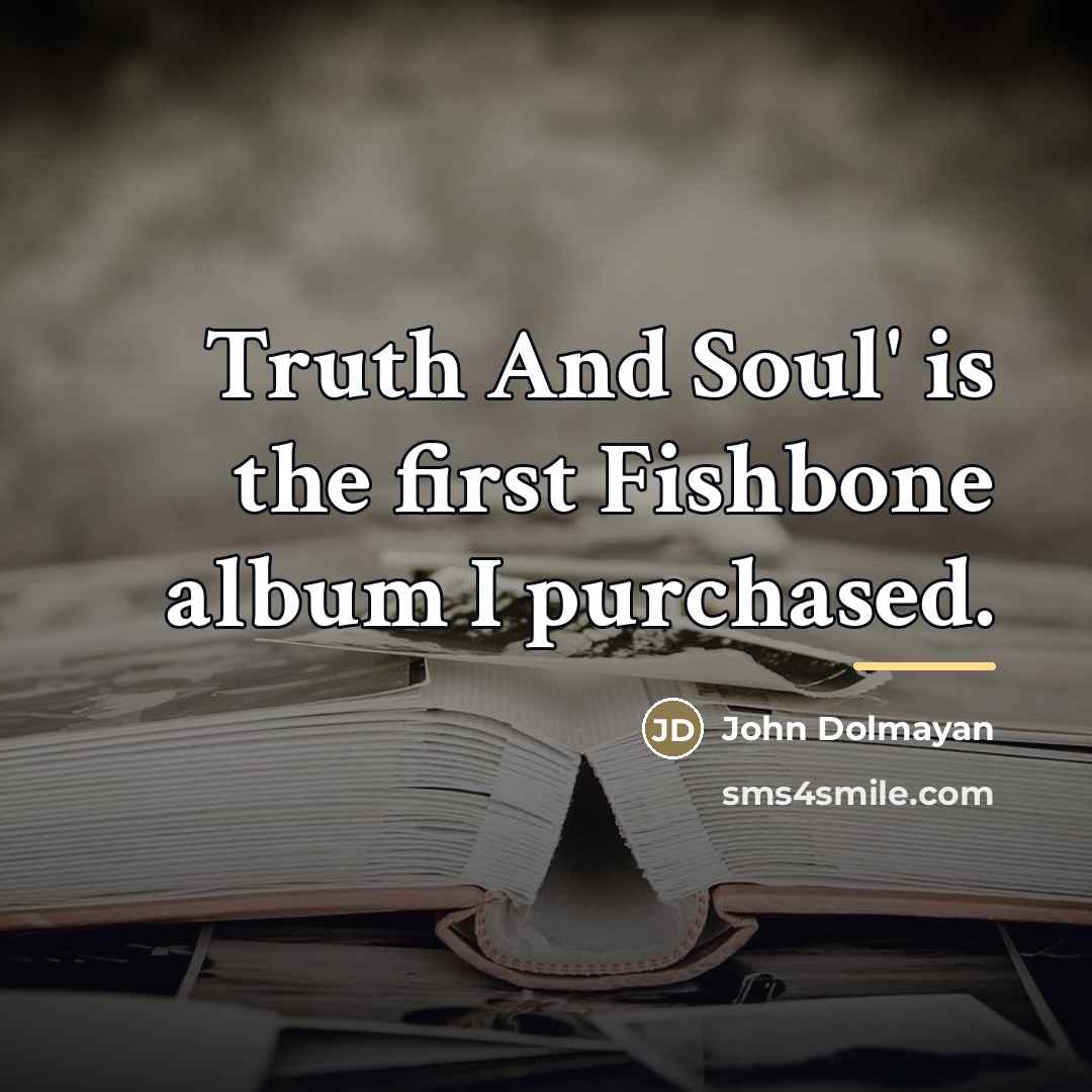 “Truth And Soul' is the first Fishbone album I purchased.…” quote by John Dolmayan