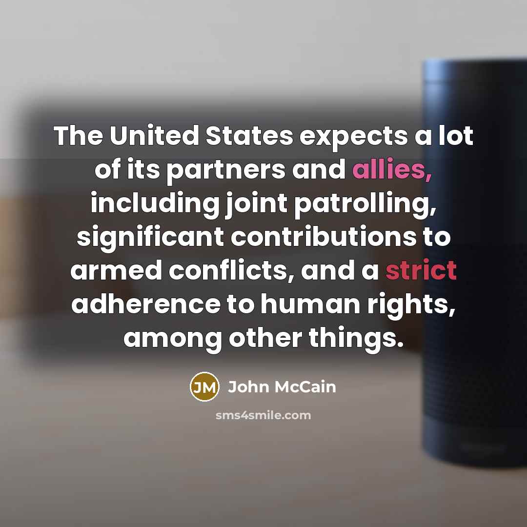 “The United States expects a lot of its partners and…” quote by John McCain