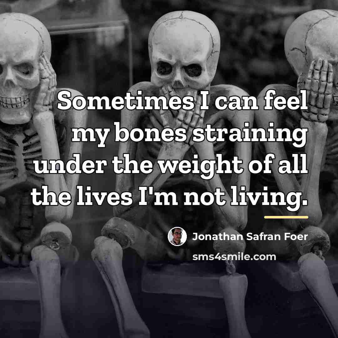 “Sometimes I can feel my bones straining under the weight…” quote by Jonathan Safran Foer