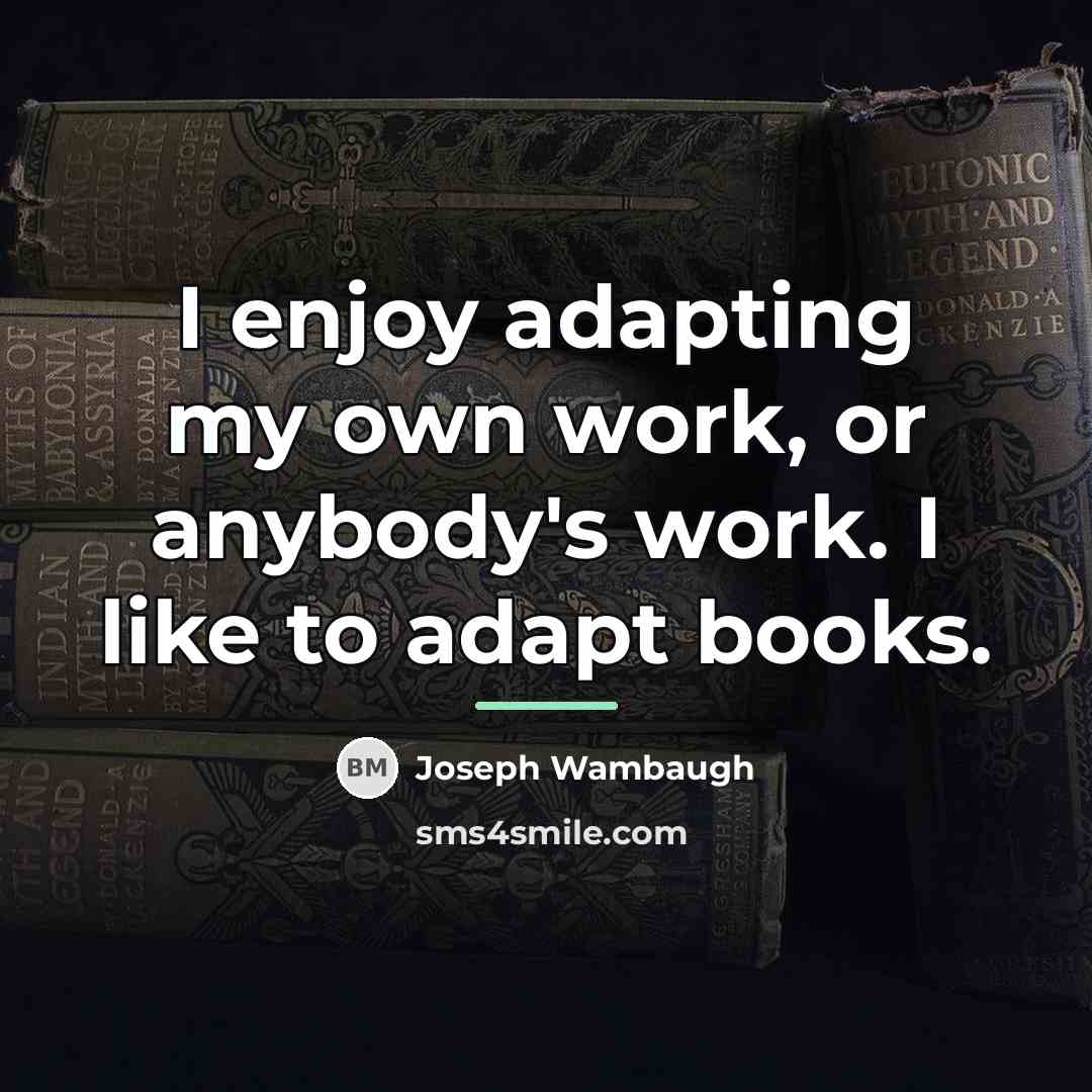 “I enjoy adapting my own work, or anybody's work. I…” quote by Joseph Wambaugh