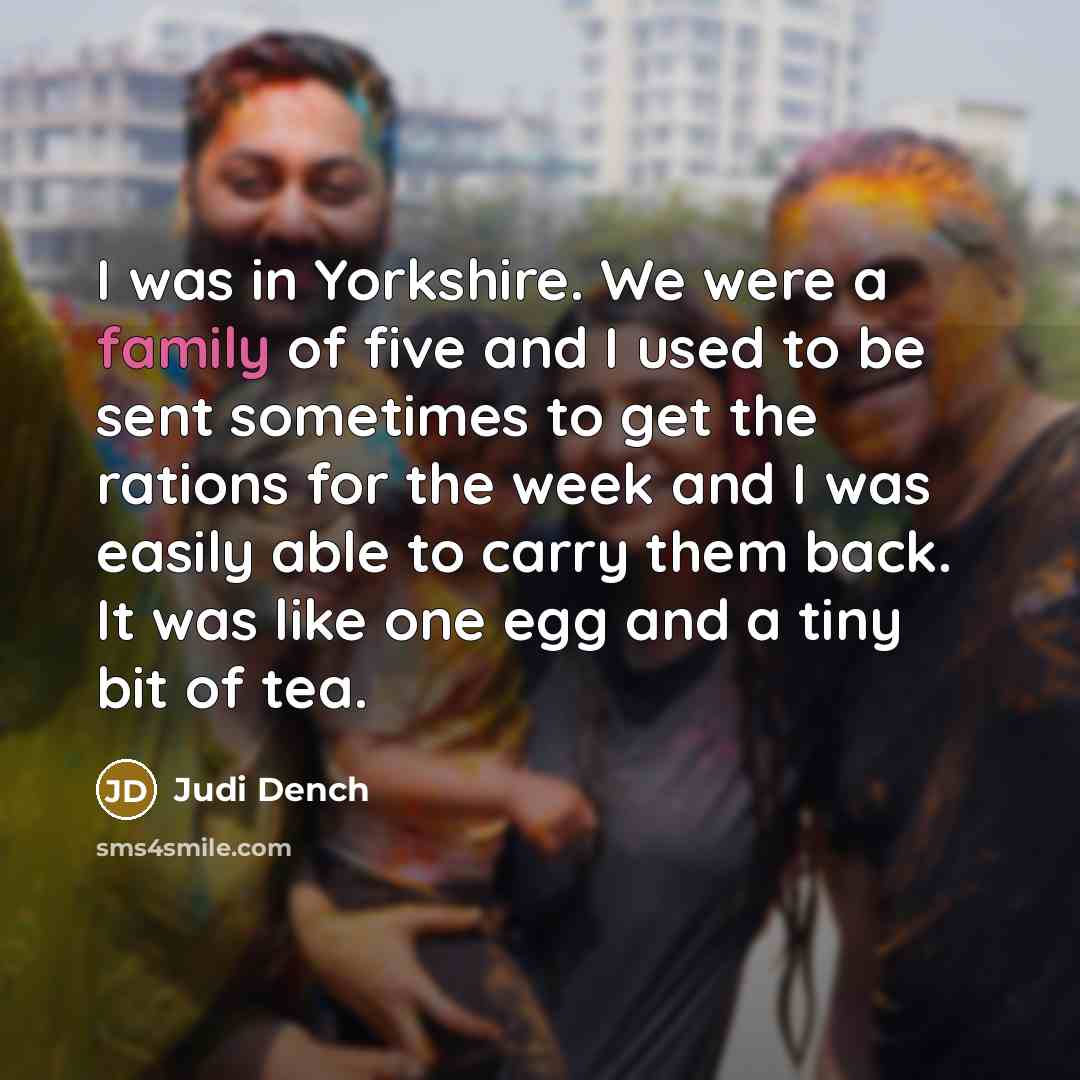 “I was in Yorkshire. We were a family of five…” quote by Judi Dench