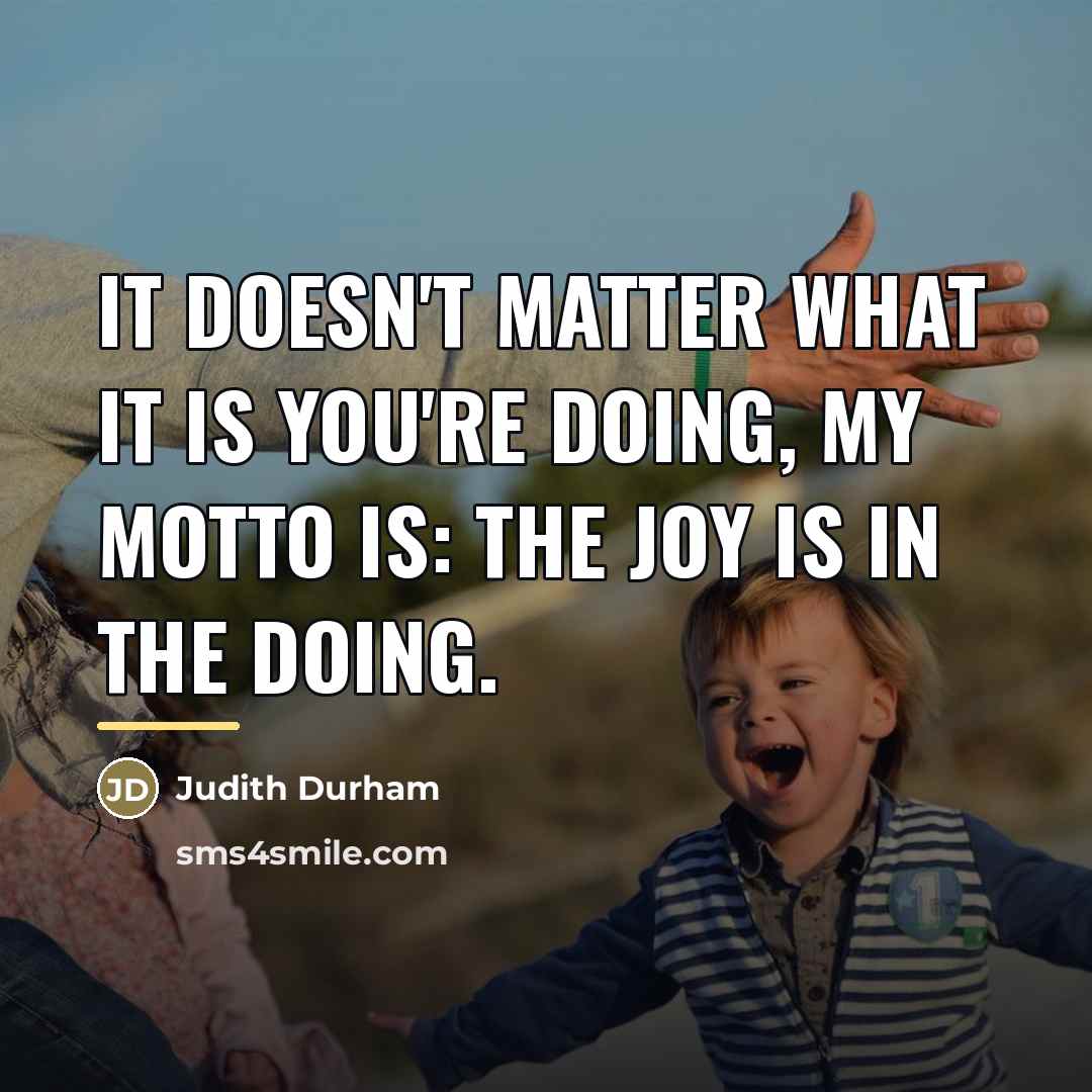 “It doesn't matter what it is you're doing, my motto…” quote by Judith Durham