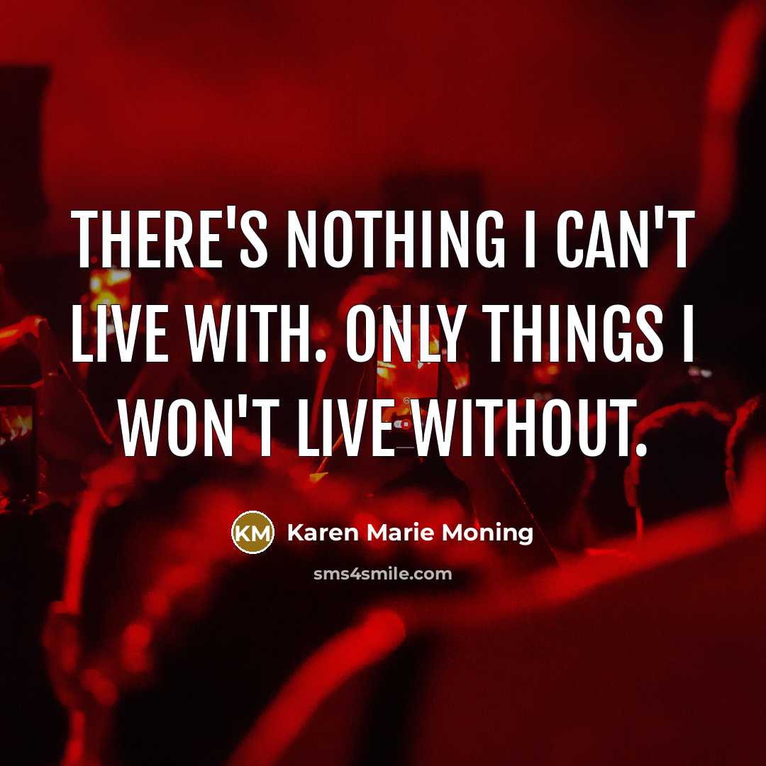 “There's nothing I can't live with. Only things I won't live without.” quote by Karen Marie Moning