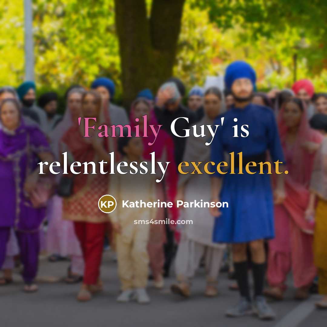 “'Family Guy' is relentlessly excellent.…” quote by Katherine Parkinson