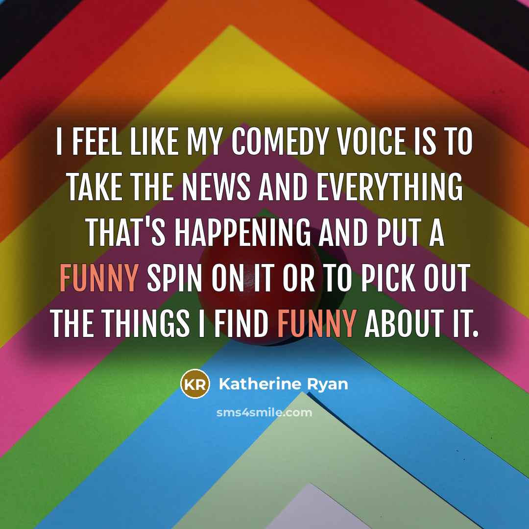 “I feel like my comedy voice is to take the…” quote by Katherine Ryan