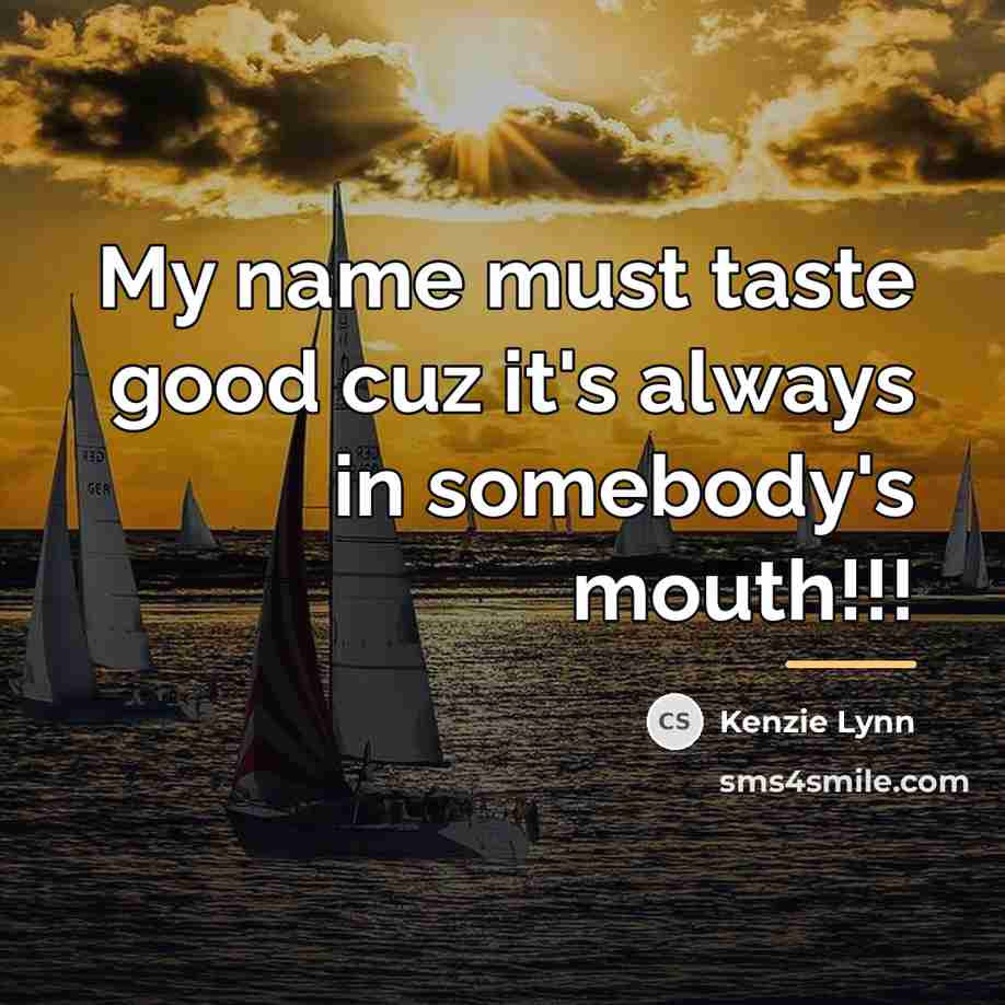 “My name must taste good cuz it's always in somebody's…” quote by Kenzie Lynn