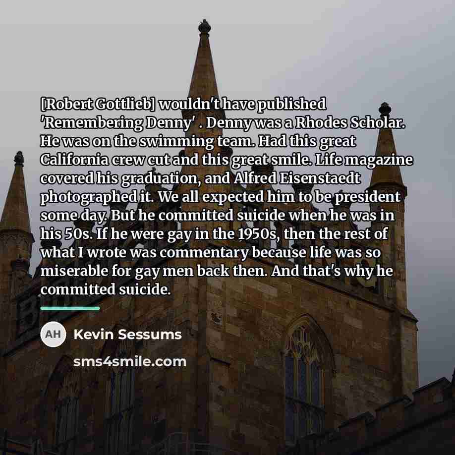“[Robert Gottlieb] wouldn't have published 'Remembering Denny' . Denny was…” quote by Kevin Sessums