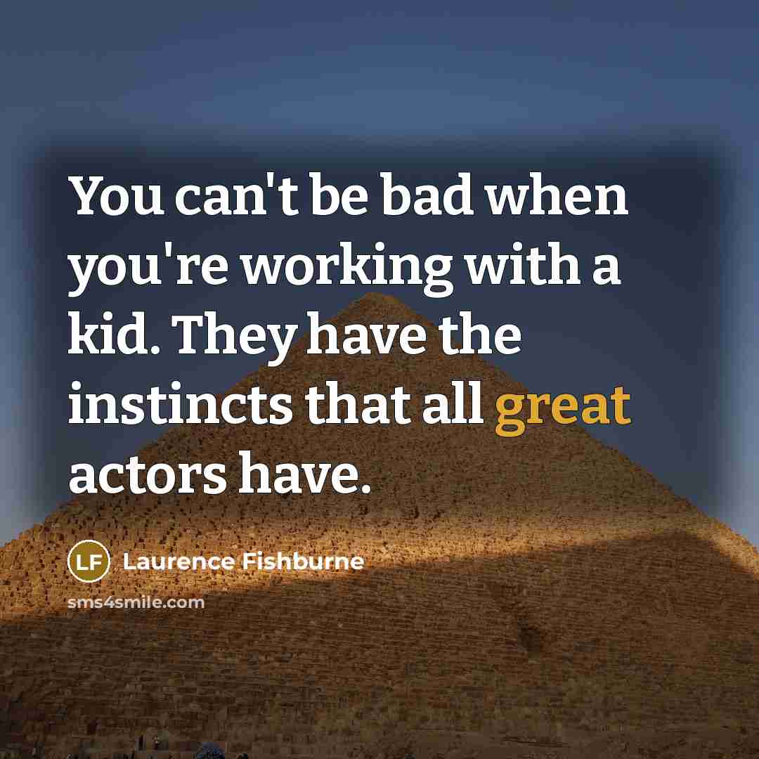 “You can't be bad when you're working with a kid.…” quote by Laurence Fishburne
