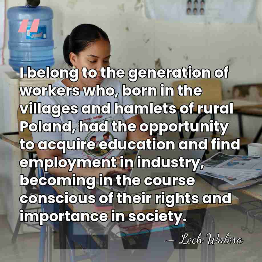 I belong to the generation of workers who, born in the villages&hellip; - Lech Walesa