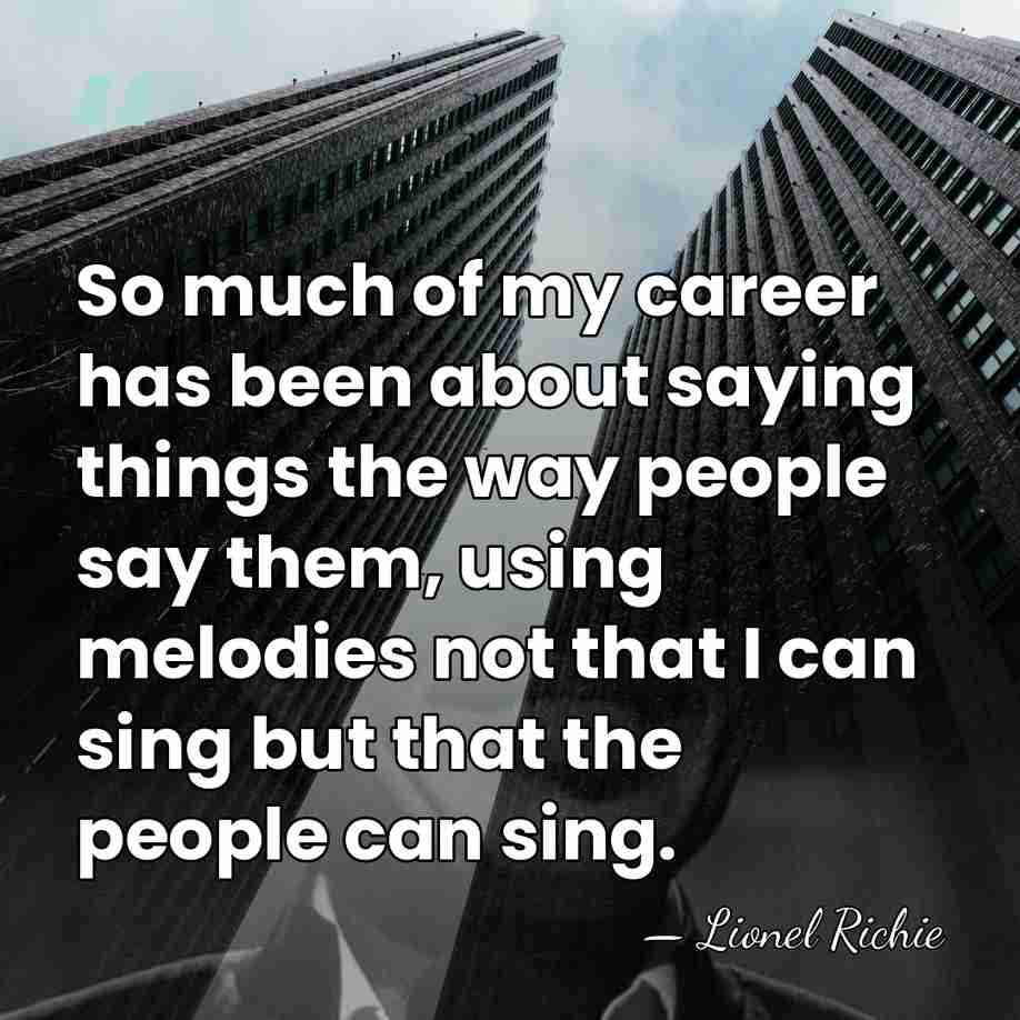 So much of my career has been about saying things the way&hellip; - Lionel Richie