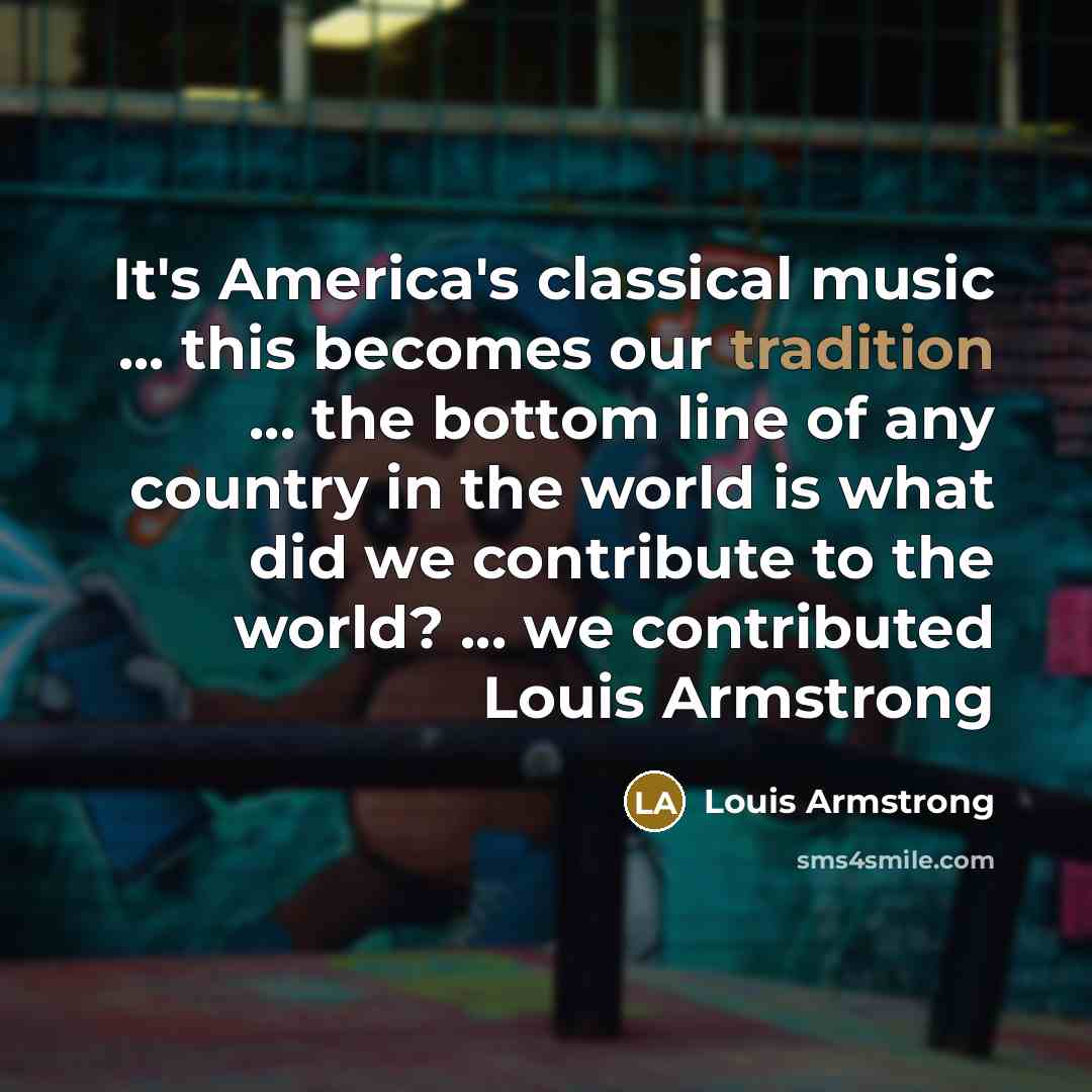 “It's America's classical music ... this becomes our tradition ...…” quote by Louis Armstrong
