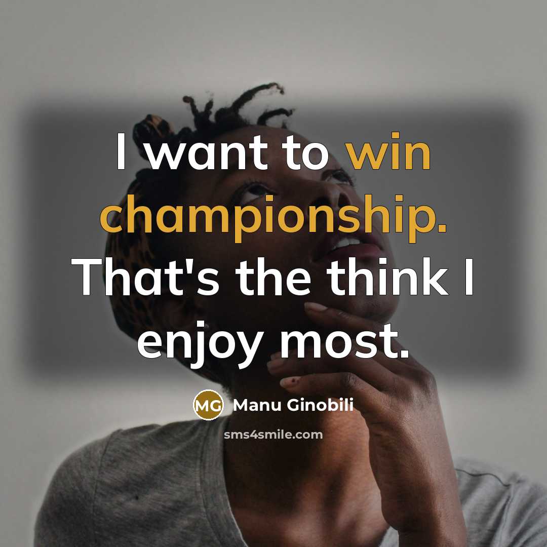 “I want to win championship. That's the think I enjoy…” quote by Manu Ginobili
