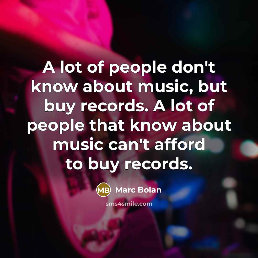 “A lot of people don't know about music, but buy…” quote by Marc Bolan