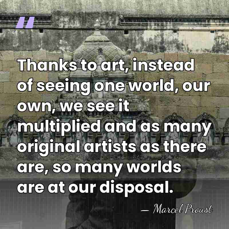 Thanks to art, instead of seeing one world, our own, we see&hellip; - Marcel Proust