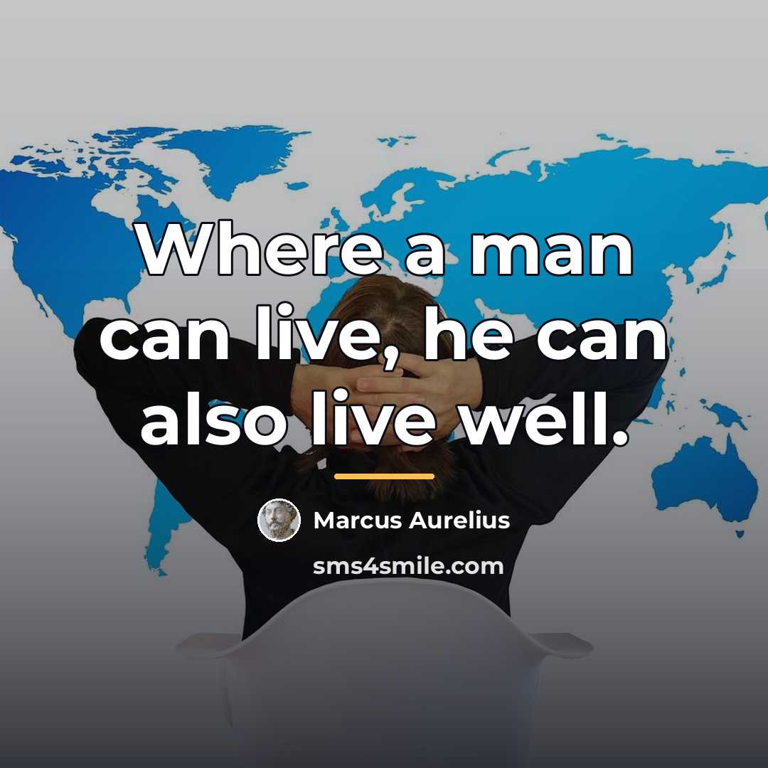 “Where a man can live, he can also live well.…” quote by Marcus Aurelius