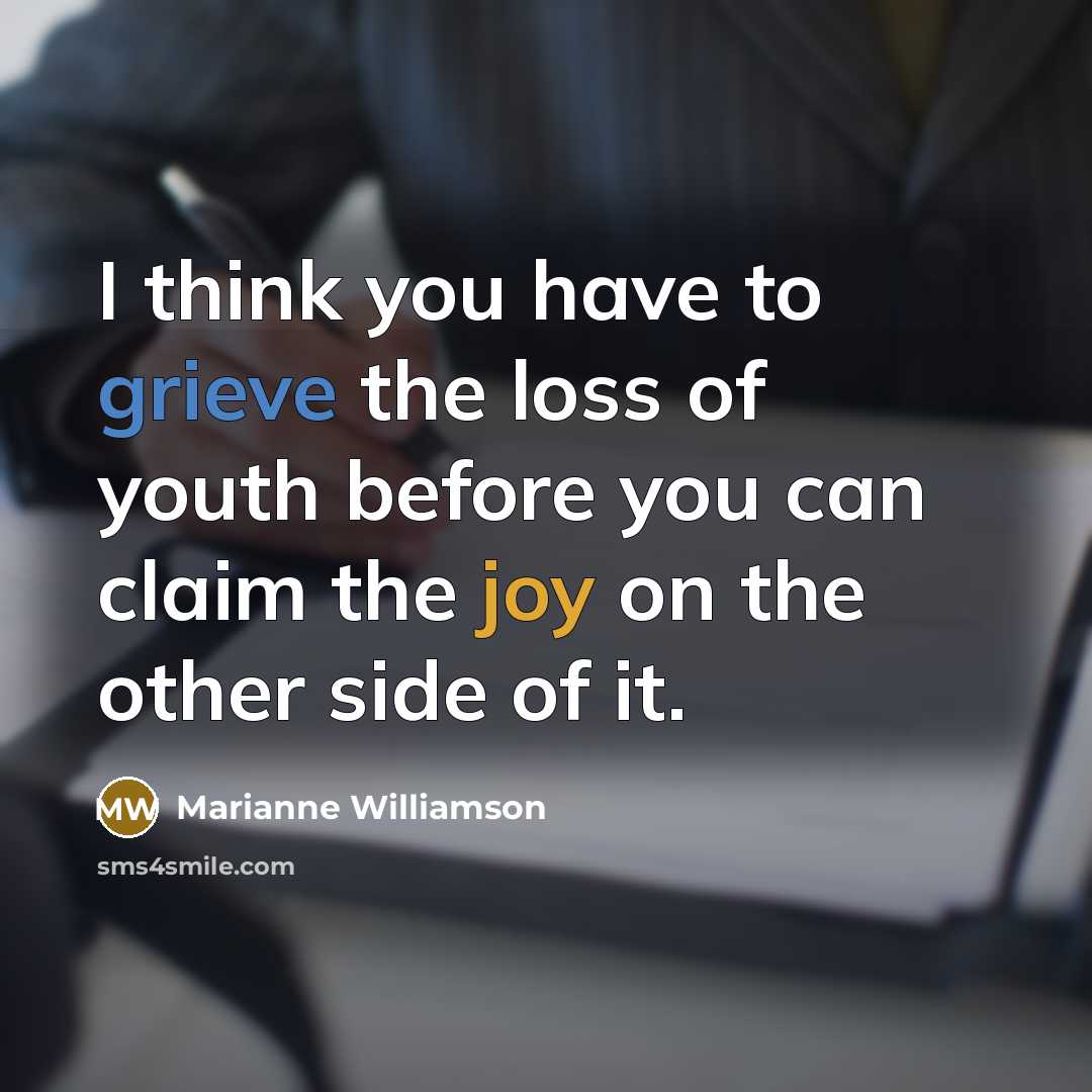 “I think you have to grieve the loss of youth…” quote by Marianne Williamson