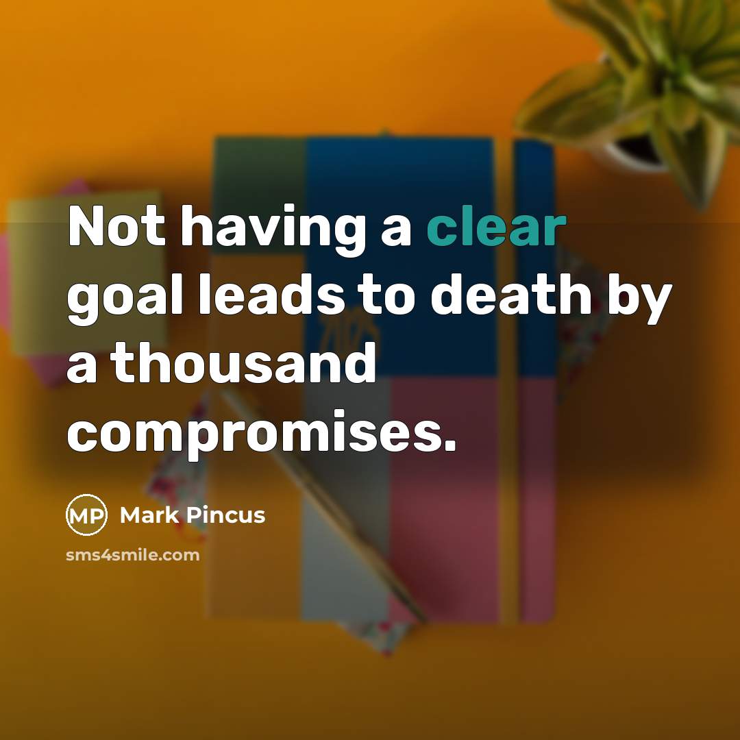 “Not having a clear goal leads to death by a…” quote by Mark Pincus