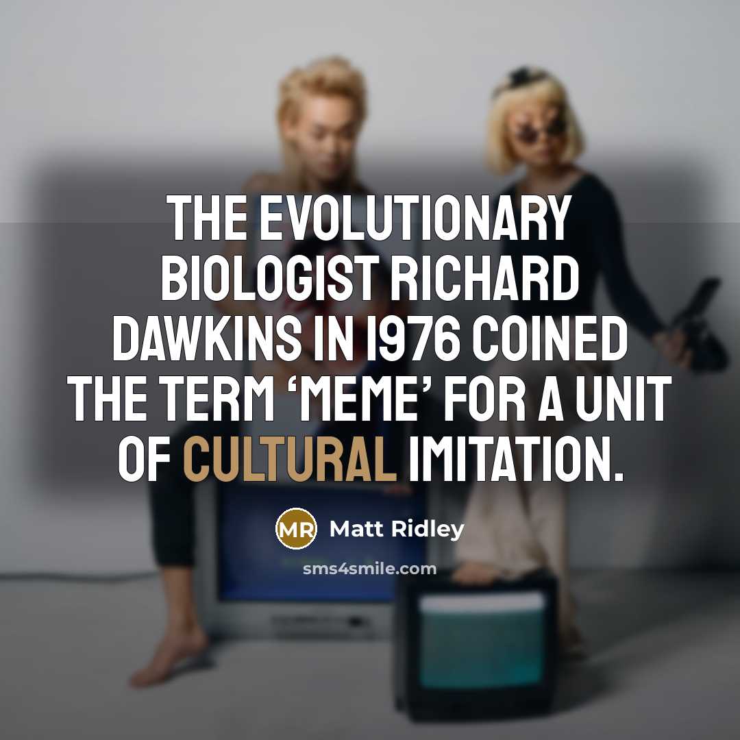 “The evolutionary biologist Richard Dawkins in 1976 coined the term…” quote by Matt Ridley
