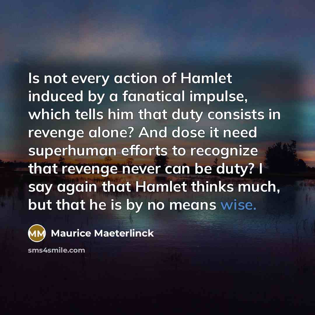 “Is not every action of Hamlet induced by a fanatical…” quote by Maurice Maeterlinck