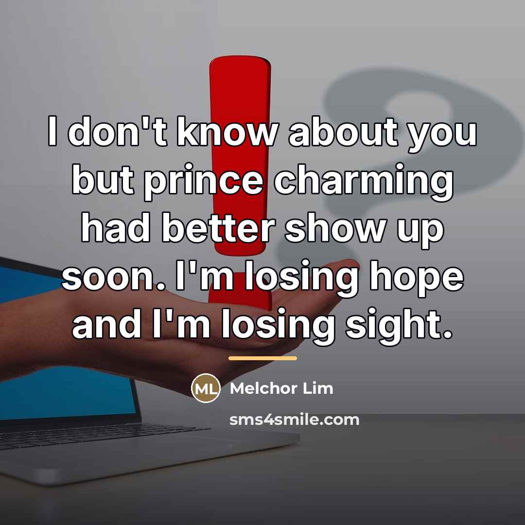 “I don't know about you but prince charming had better…” quote by Melchor Lim