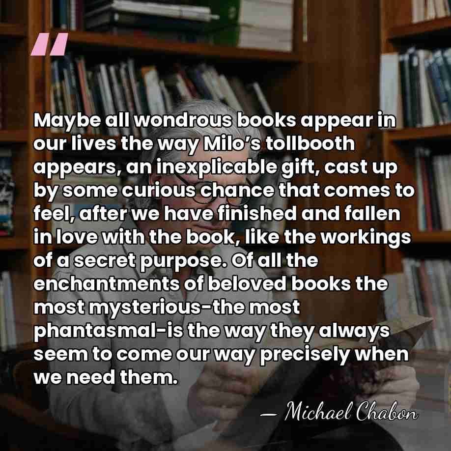 Maybe all wondrous books appear in our lives the way Milo’s tollbooth&hellip; - Michael Chabon