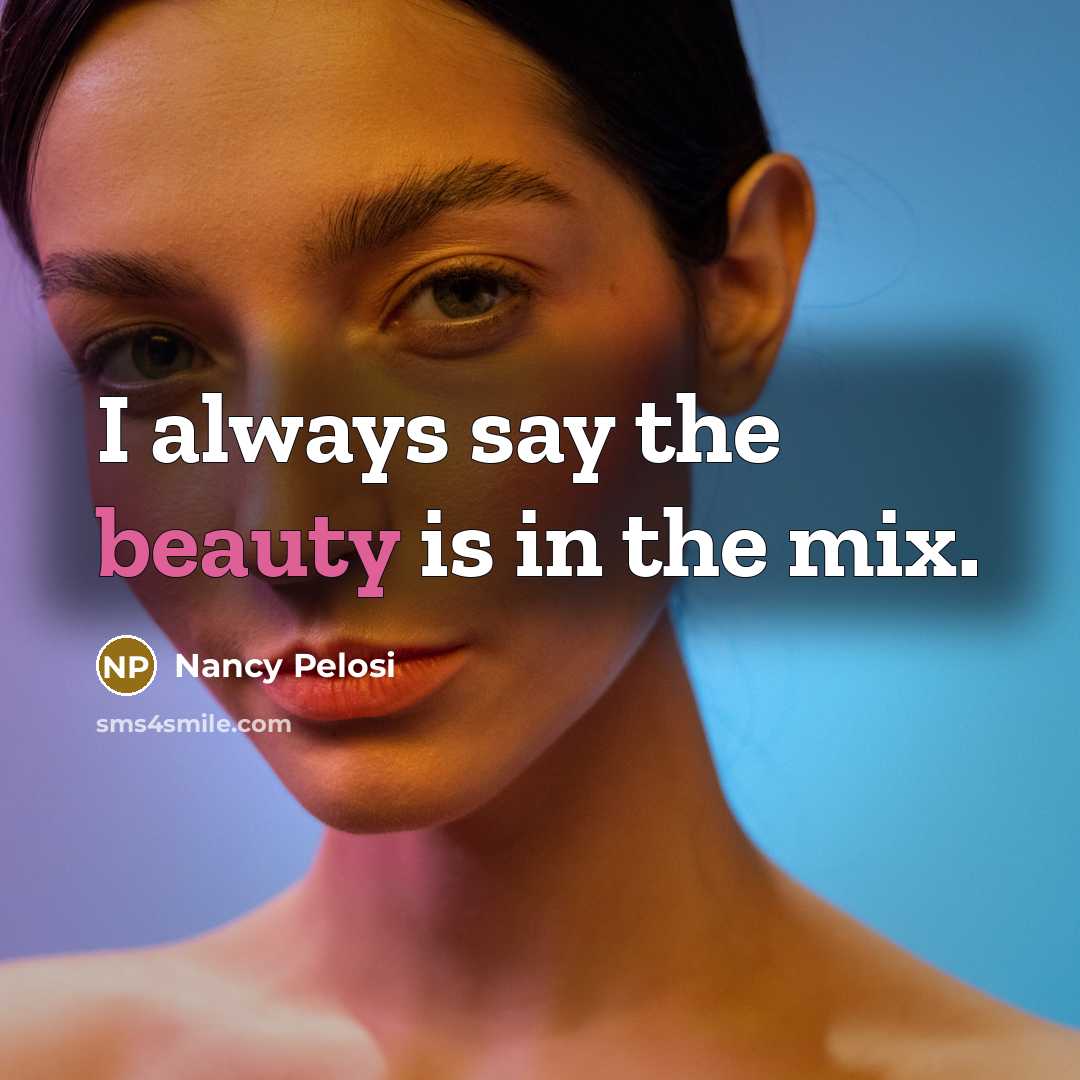 “I always say the beauty is in the mix.…” quote by Nancy Pelosi