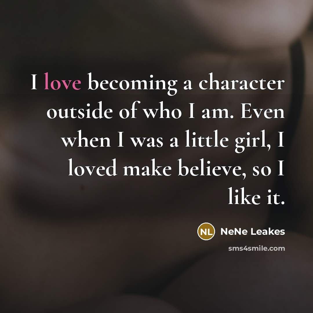 “I love becoming a character outside of who I am.…” quote by NeNe Leakes