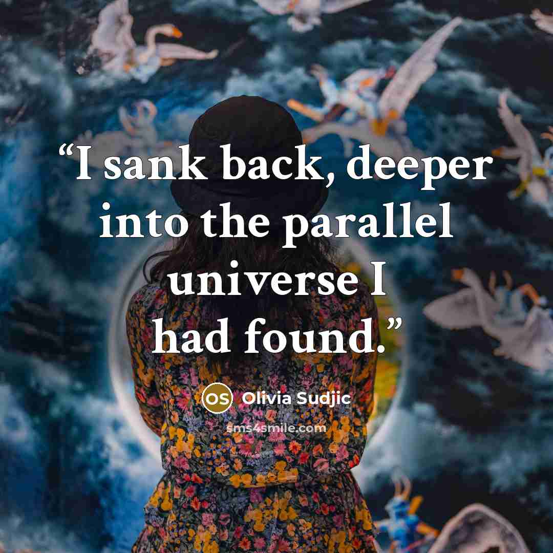 “I sank back, deeper into the parallel universe I had found.” quote by Olivia Sudjic