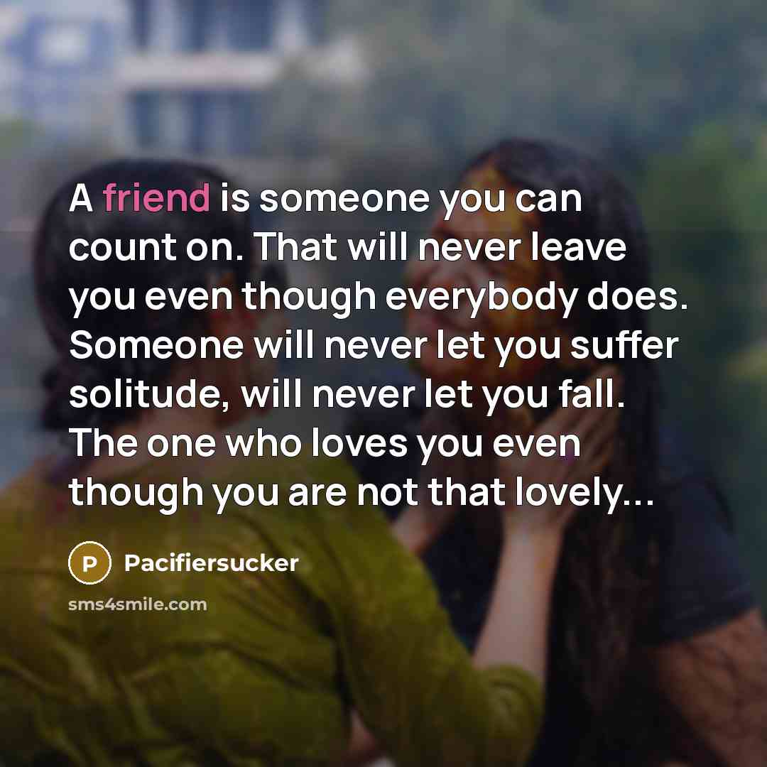 “A friend is someone you can count on. That will…” quote by Pacifiersucker