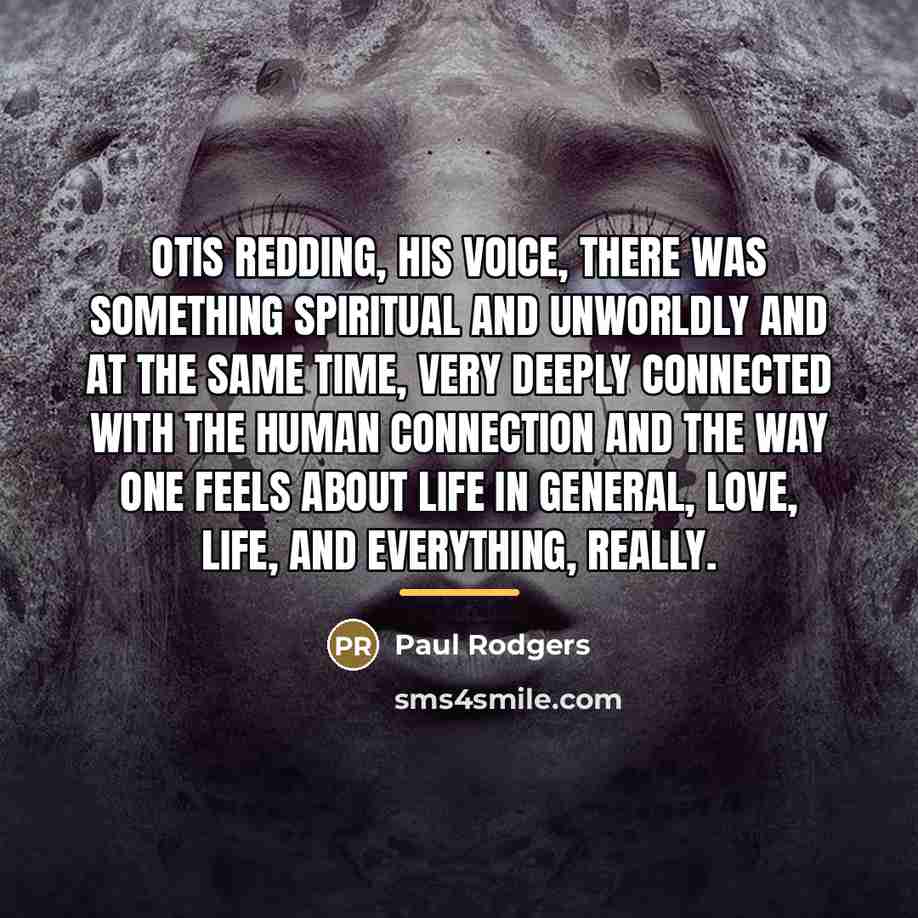 “Otis Redding, his voice, there was something spiritual and unworldly…” quote by Paul Rodgers