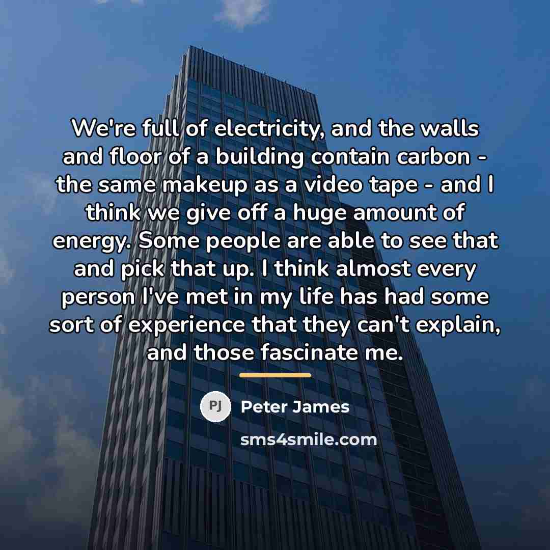 “We're full of electricity, and the walls and floor of…” quote by Peter James