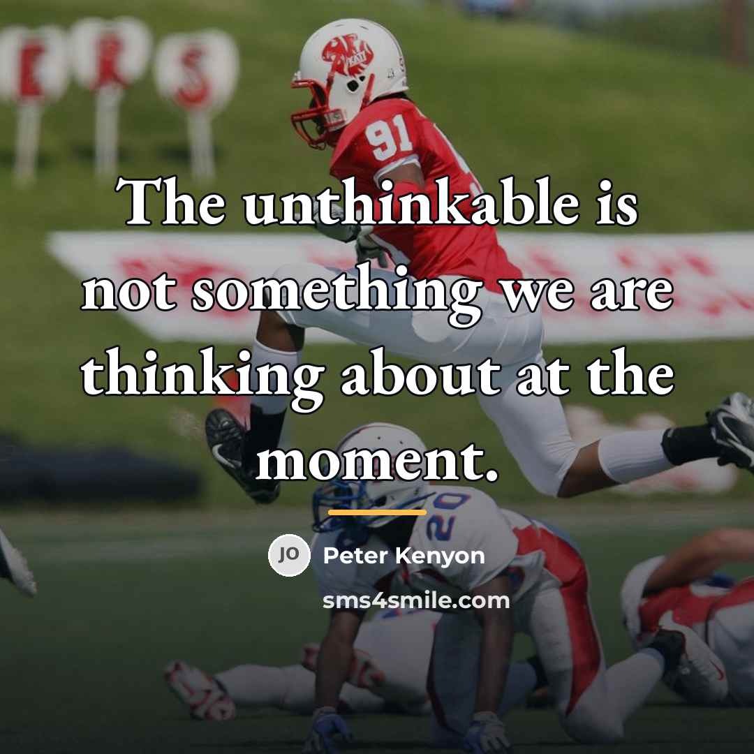 “The unthinkable is not something we are thinking about at…” quote by Peter Kenyon