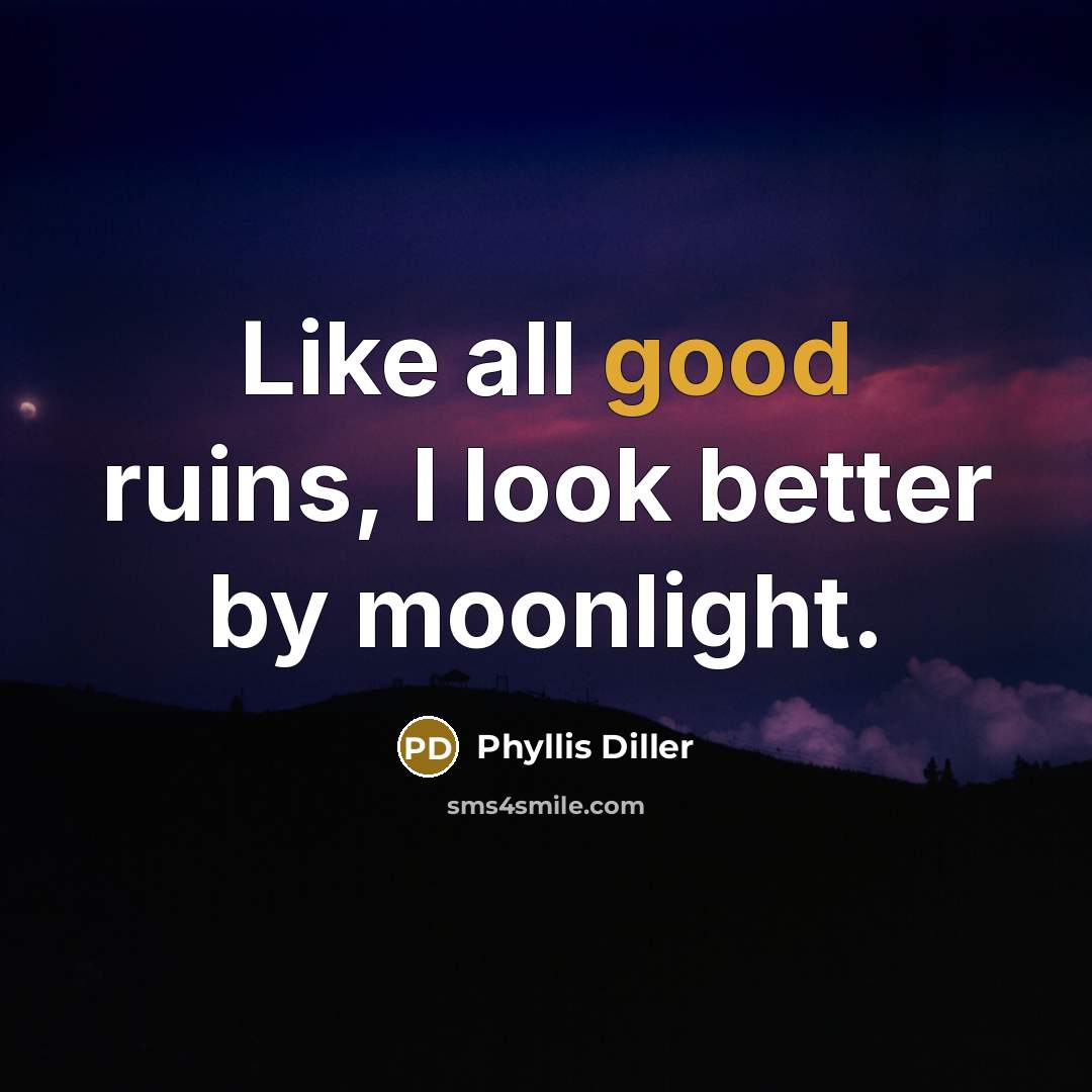 “Like all good ruins, I look better by moonlight.…” quote by Phyllis Diller