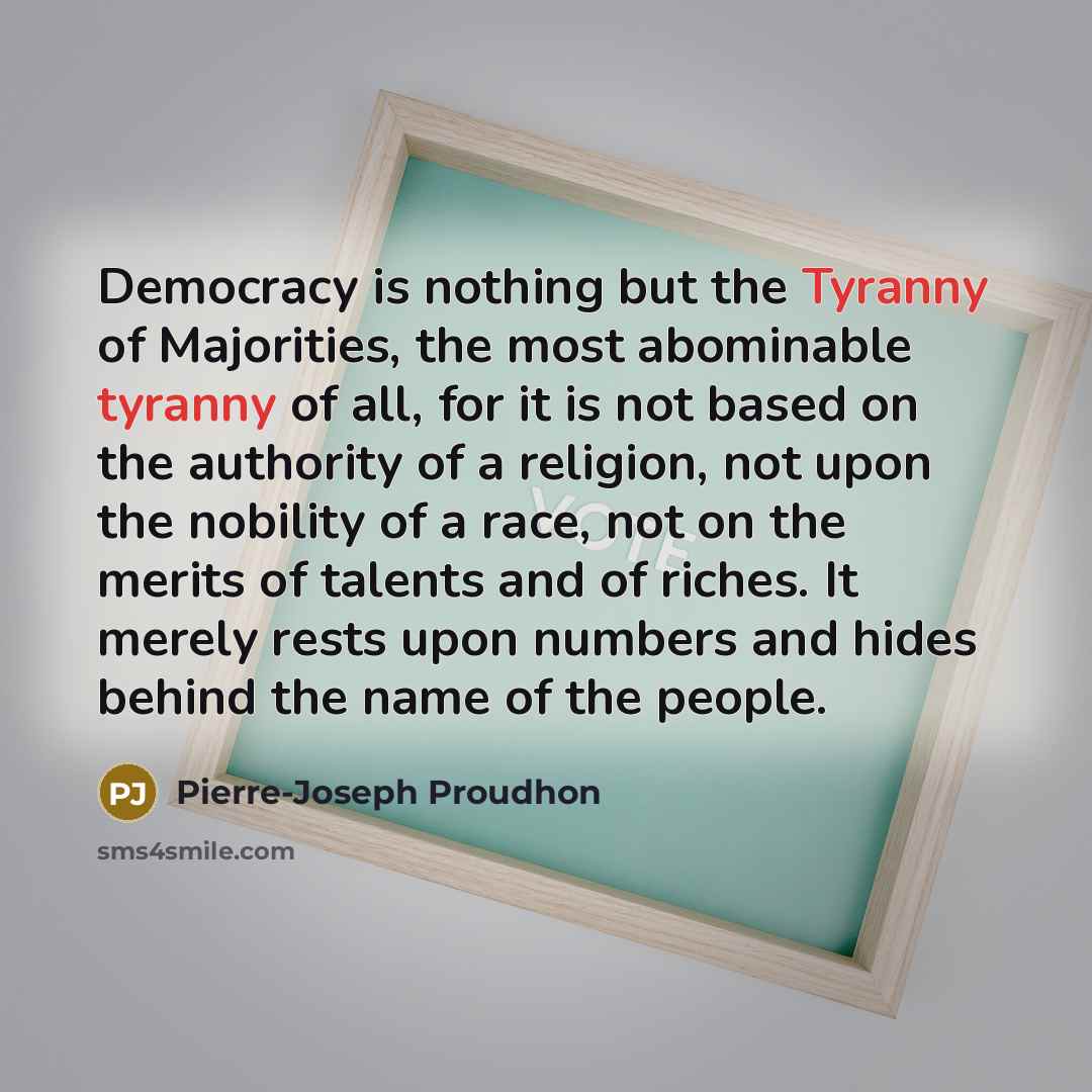 “Democracy is nothing but the Tyranny of Majorities, the most…” quote by Pierre-Joseph Proudhon